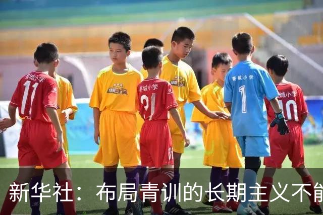 新华社：布局青训的长期主义不能变 计划不变终能夺冠